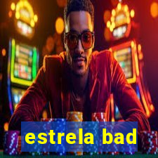 estrela bad